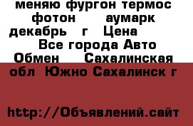 меняю фургон термос фотон 3702 аумарк декабрь 12г › Цена ­ 400 000 - Все города Авто » Обмен   . Сахалинская обл.,Южно-Сахалинск г.